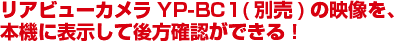 リアビューカメラYP-BC1(別売)の映像を、本機に表示して後方確認ができる！